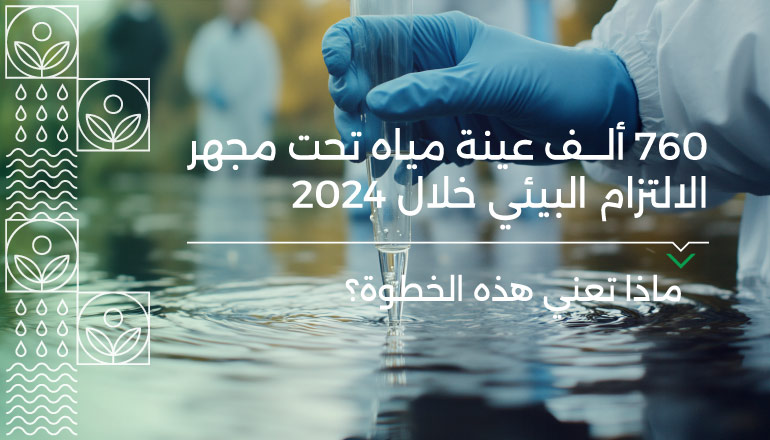 760 ألف عينة مياه تحت مجهر الالتزام البيئي خلال 2024: ماذا تعني هذه الخطوة؟!