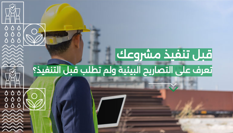 ما هي التصاريح البيئية ولماذا تُطلب قبل تنفيذ المشاريع؟